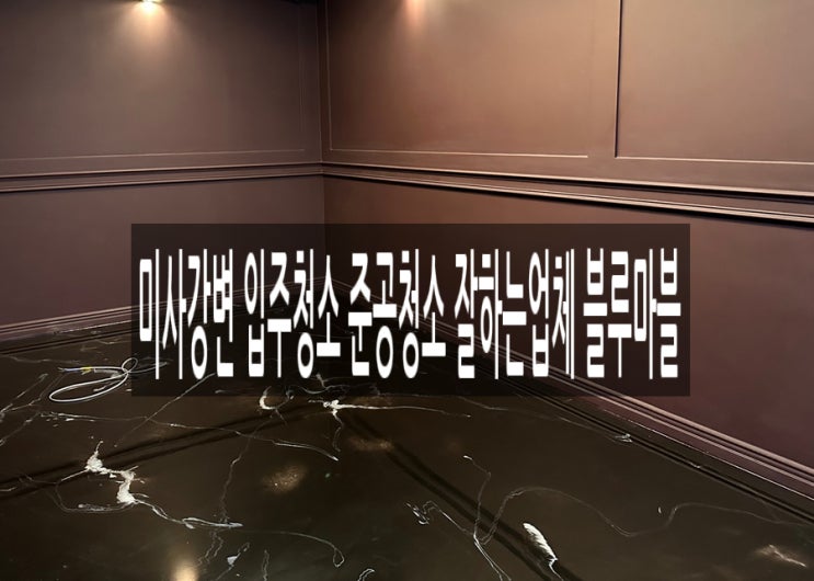  미사강변 입주청소 준공청소 잘하는업체 블루마블