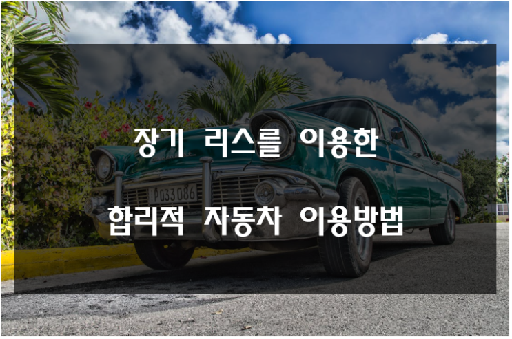  장기 리스를 이용한 합리적 자동차 이용방법