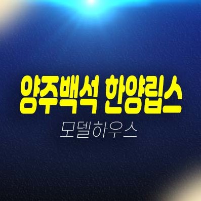양주백석 한양립스 오산리 지역주택 조합원모집!자격조건문의 명의변경 잔여세대 주택홍보관 관람예약 양주백석 한양립스 오산리 지역주택 조합원모집!자격조건문의 명의변경 잔여세대 주택홍보관 관람예약