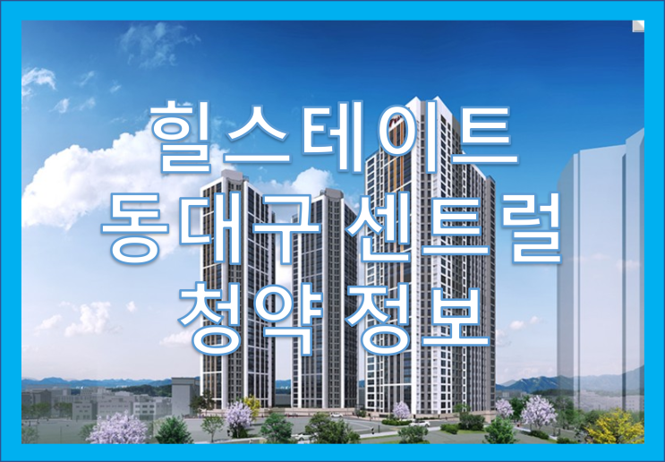  힐스테이트 동대구 센트럴 청약 정보