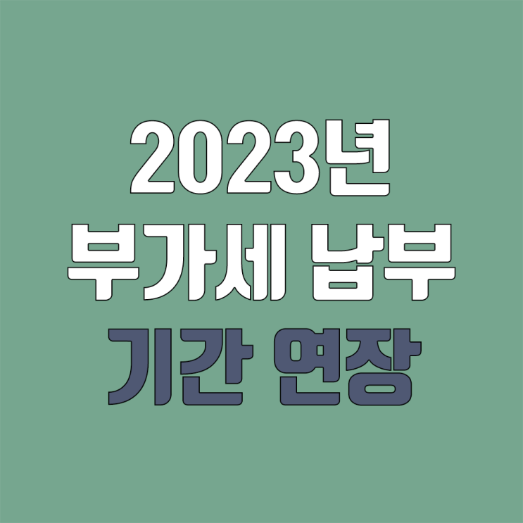 2023년 1월 부가세 납부 / 신고 기간 연장 안내 (1월 27일까지)