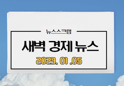 [주요경제뉴스] 2023년 1월 5일(목) / 새해대출금리변동,금리노마드족에저축은행마비, 달라지는연말정산, 컬리코스피상장철회