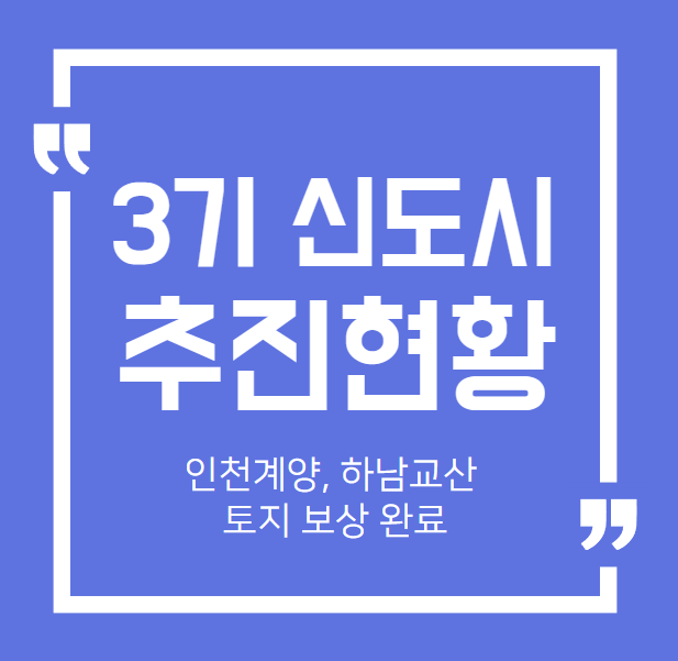  3기 신도시 진행 상황 -인천 계양, 하남 교산 토지 보상 완료, 현재상황 살펴봐요
