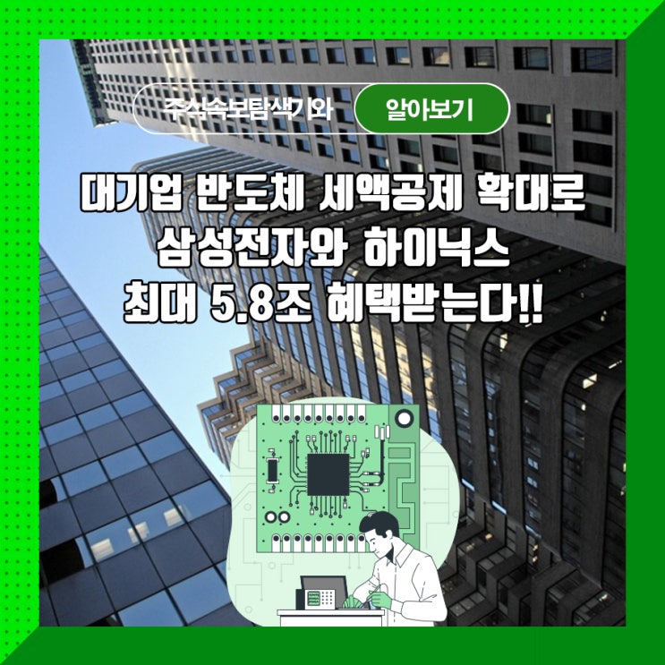  대기업 반도체 세액공제 확대로 삼성전자와 하이닉스 최대 5.8조 혜택받는다!!