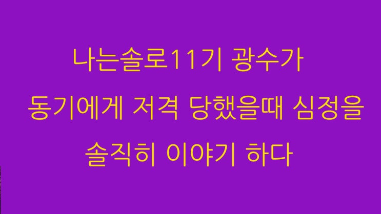  나는솔로11기 광수가 동기를 폭로한 이유?!