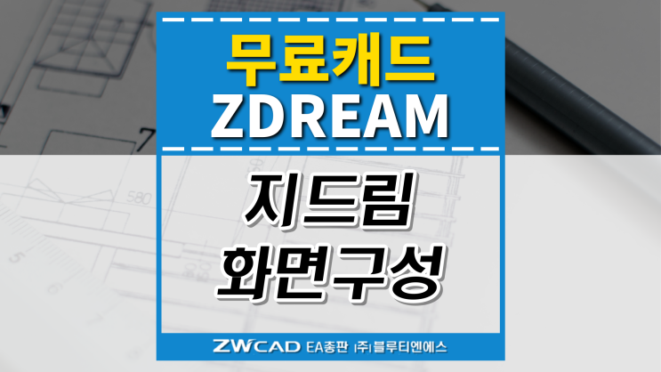  [무료캐드 ZDREAM(지드림)] 지드림 화면구성 안내