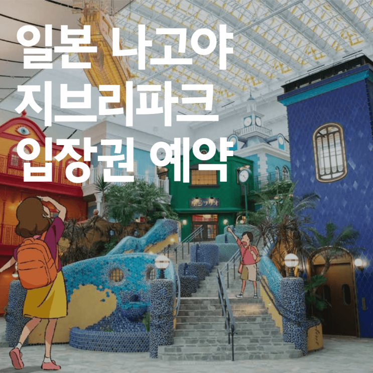  나고야 지브리파크 : 가는 법 / 구역별(지브리대창고, 청춘의언덕, 돈도코숲)소개 / 입장권 예약 / 주요 작품 5