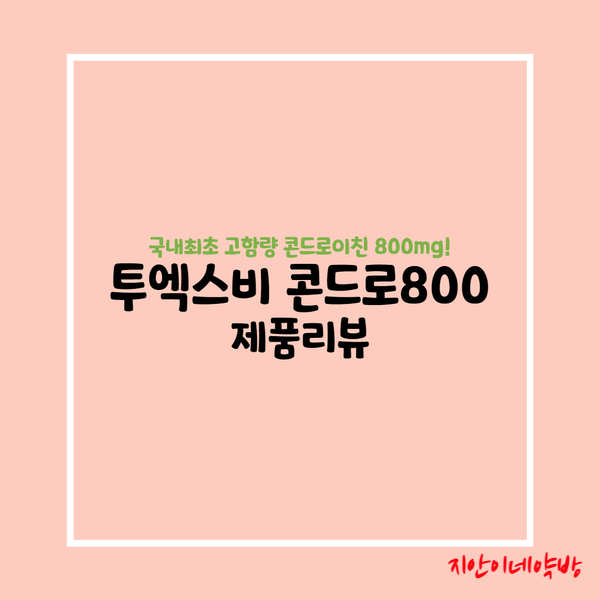  투엑스비 콘드로800 :: 고함량 콘드로이친과 메코발라민을 한번에 (vs 관절엔 콘드로이친1200)