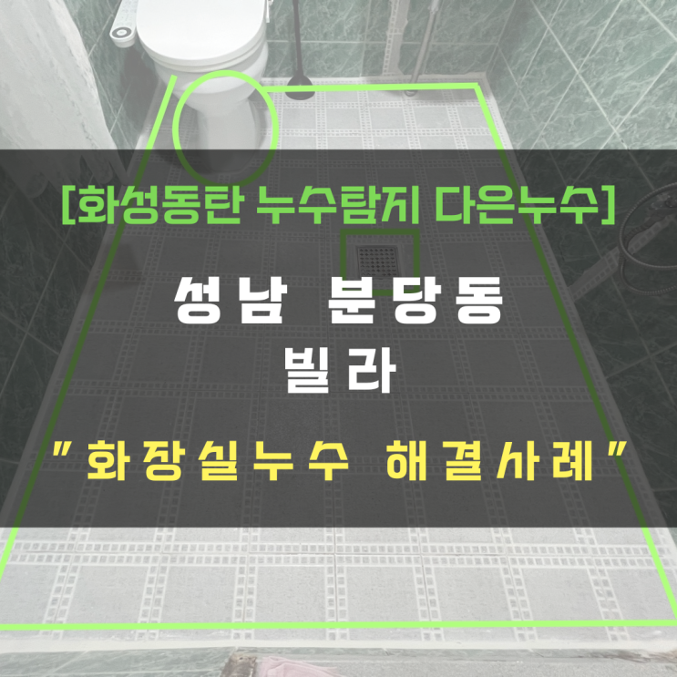  성남 분당동 빌라 화장실누수 바닥 뜯지않고 해결완료