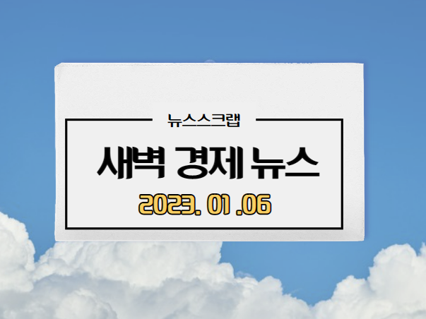  [주요경제뉴스] 2023년 1월 6일(금) / 어닝쇼크, 실업급여손질, 코스피상승, 제주2공항건설, LG전자콘텐츠시리즈