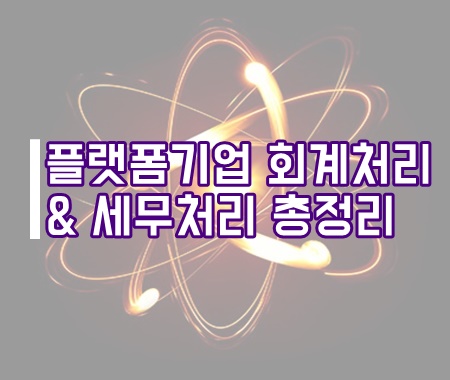  플랫폼기업 회계처리 및 세무처리 총정리(스타트업, 상품중개업)