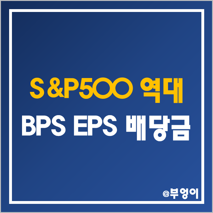 S&P 500 지수 역대 BPS, EPS, 배당금, 배당수익률 (미국 대표 주식 지수 주당순이익 및 주당 순자산, 주식 및 경제 용어 정리) S&P 500 지수 역대 BPS, EPS, 배당금, 배당수익률 (미국 대표 주식 지수 주당순이익 및 주당 순자산, 주식 및 경제 용어 정리)