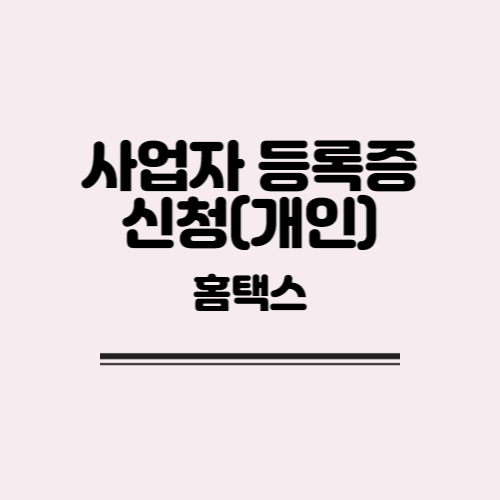  [정보] 개인 사업자 등록증 신청하기(홈택스)