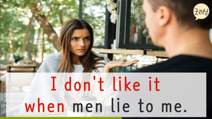  I don't like it when people lie to me. 사람들이 나에게 거짓말하는 것은 싫다.