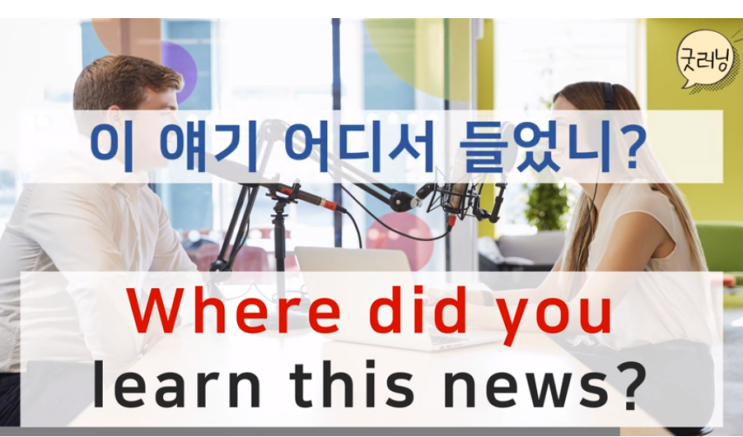  Where did you learn this news? 이 얘기 어디서 들었니?