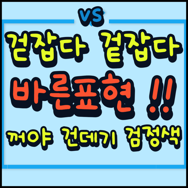  걷잡다 겉잡다 꺼야 건데기 검정색 바른 표현 알고 쓰자!