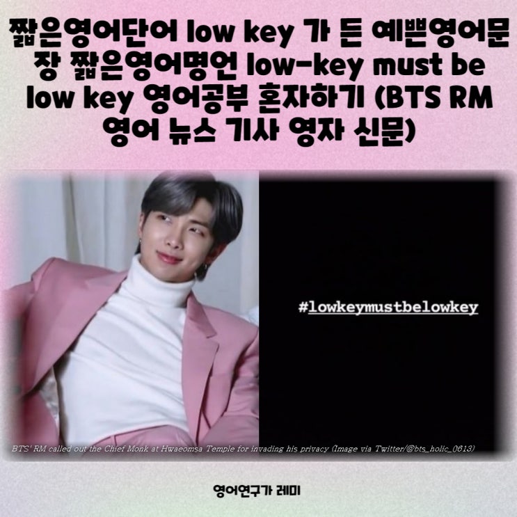 짧은영어단어 low key 가 든 예쁜영어문장 짧은영어명언 low-key must be low key 영어공부 혼자하기 (BTS RM 영어 뉴스 기사 영자 신문) 짧은영어단어 low key 가 든 예쁜영어문장 짧은영어명언 low-key must be low key 영어공부 혼자하기 (BTS RM 영어 뉴스 기사 영자 신문)