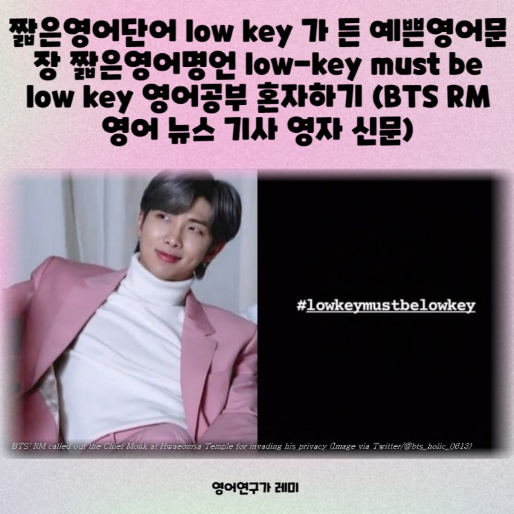 짧은영어단어 low key 가 든 예쁜영어문장 짧은영어명언 low-key must be low key 영어공부 혼자하기 (BTS RM 영어 뉴스 기사 영자 신문)