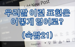  우리말 속담은 어떻게 영어로? (#21)