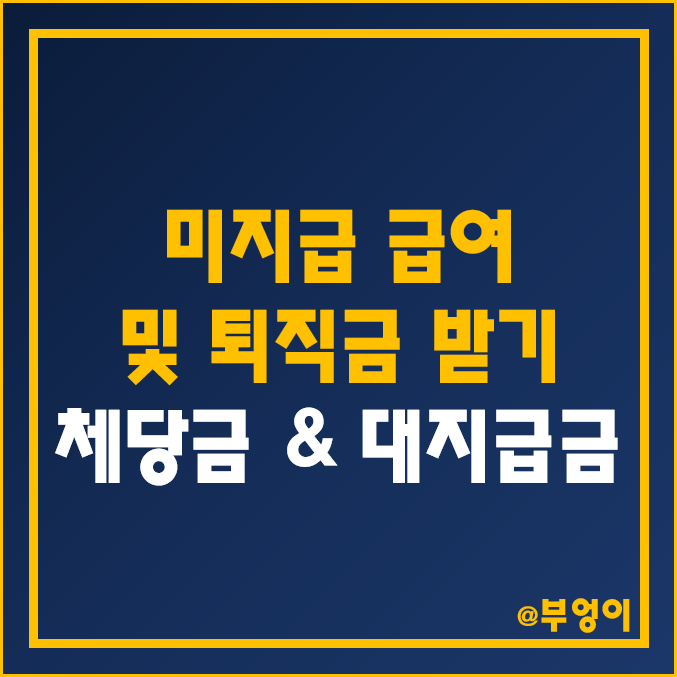 회사 파산, 부도, 도산 시 또는 고의적 미지급 급여, 퇴직금 받는 방법 - 소액 및 일반 체당금 & 대지급금 한도 (근로기준법 임금 체불 신고 방법)