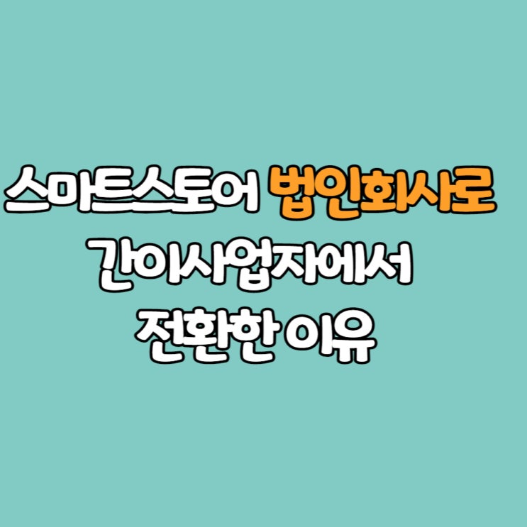  스마트스토어 법인회사로 간이사업자에서 전환한 이유