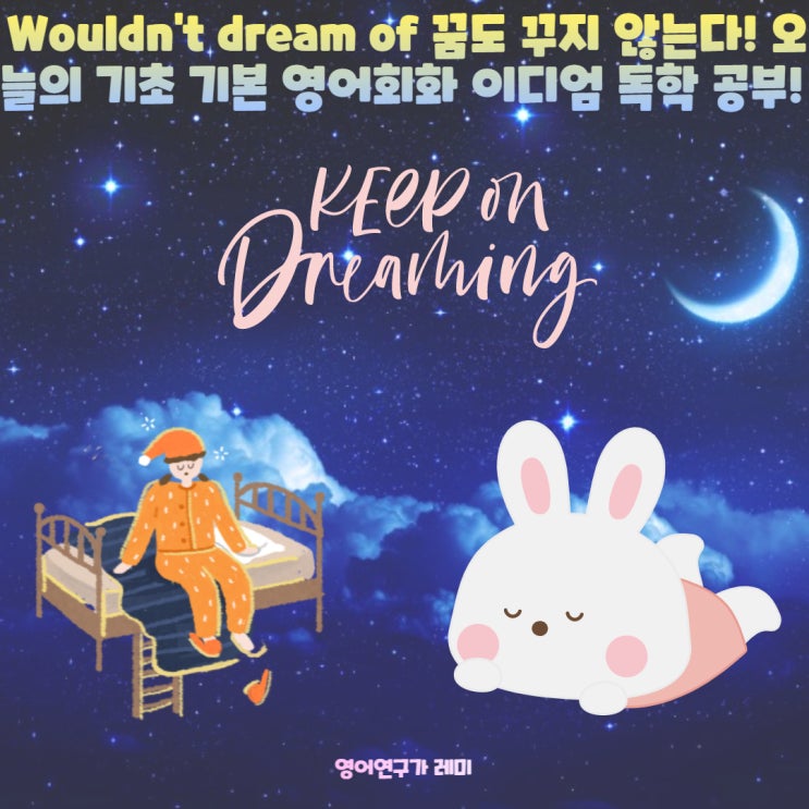 Wouldn't dream of 꿈도 꾸지 않는다! 오늘의 기초 기본 영어회화 이디엄 독학 공부! + 조동사 would