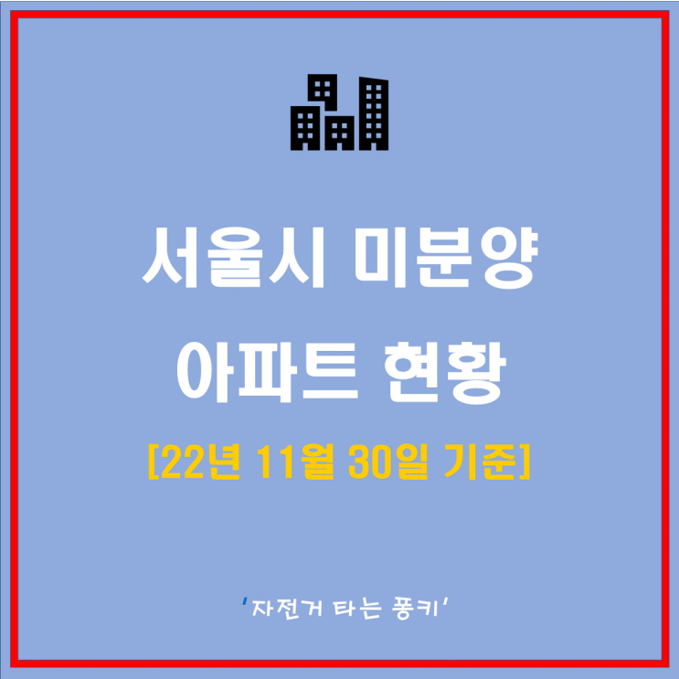 서울시 미분양 아파트 현황 및 입주 물량, 구별 미분양 상황, 미분양 추이, 신규 분양 물량 등(11월 30일 기준) 서울시 미분양 아파트 현황 및 입주 물량, 구별 미분양 상황, 미분양 추이, 신규 분양 물량 등(11월 30일 기준)