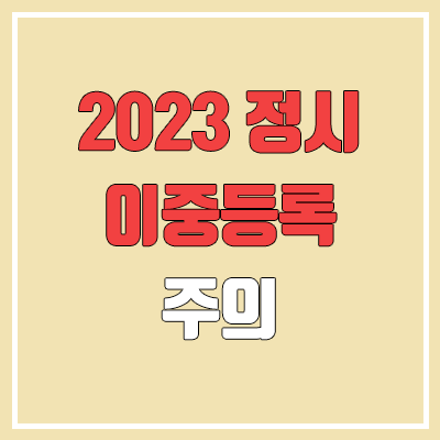 2023 정시 대학교 이중등록 유의 (일시적 이중등록, 예치금, 등록금, 입학 취소)