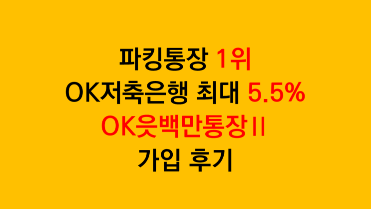  파킹통장 1위 최대 연 5.5% 금리주는 OK저축은행 OK읏백만통장2 가입 후기