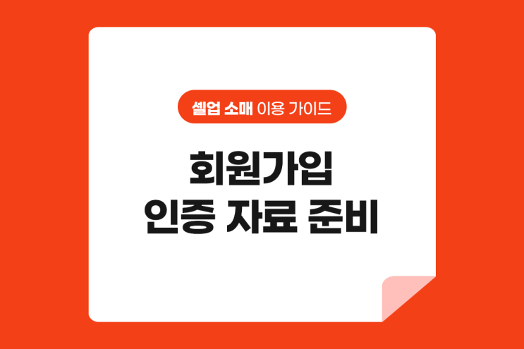  셀업 소매 회원가입 인증자료 준비
