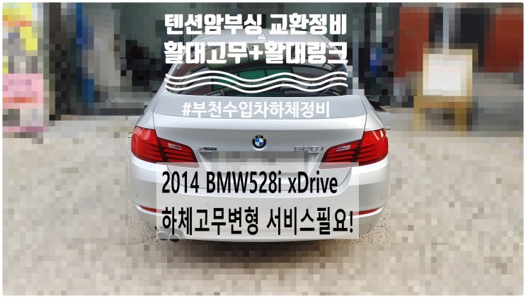  2014 BMW528i xDrive 하체고무변형 서비스필요! 활대링크+활대고무+텬션암부싱고무교환정비 , 부천벤츠BMW수입차정비전문점 부영수퍼카