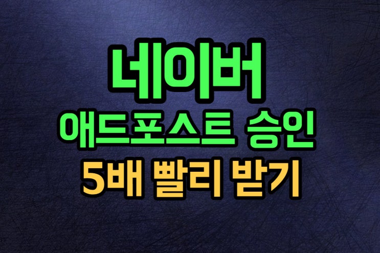  집에서 할 수 있는 부업 네이버 애드포스트 승인 5배 빨리 받는 법