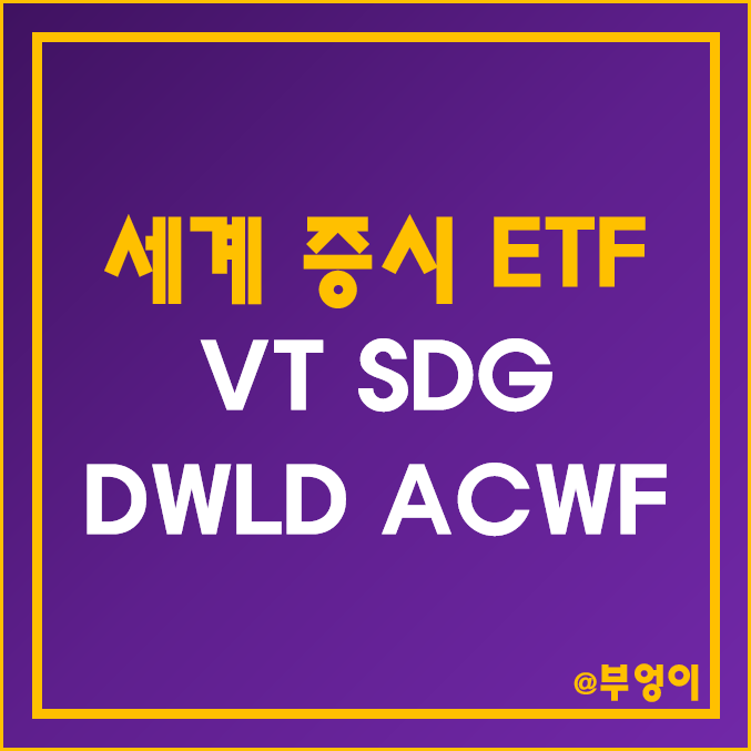 미국 상장 세계 증시 관련 ETF 추천 - VT, SDG, DWLD, ACWF 주가 및 배당 수익률