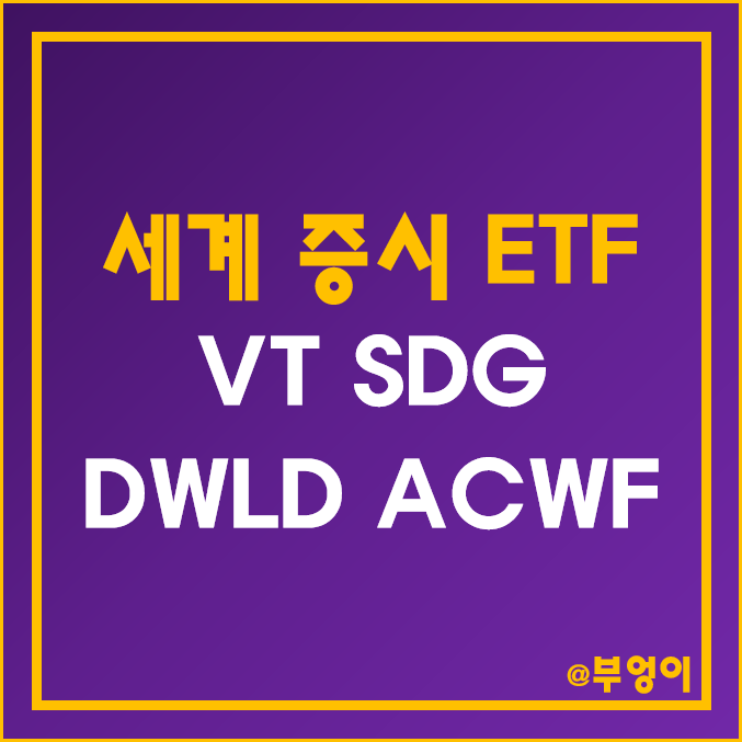미국 상장 세계 증시 관련 ETF 추천 - VT, SDG, DWLD, ACWF 주가 및 배당 수익률 미국 상장 세계 증시 관련 ETF 추천 - VT, SDG, DWLD, ACWF 주가 및 배당 수익률