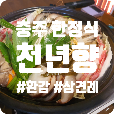  [충주 맛집] 천년향 - 어른들과 함께하는 가족행사에 딱인 한정식집