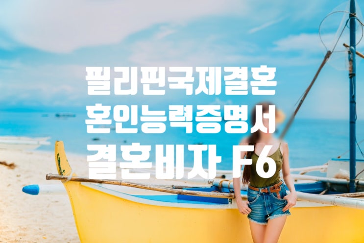 필리핀국제결혼 혼인신고 방법, 혼외자출생신고, 국적취득, 와이프 결혼비자 F6 준비 방법 필리핀국제결혼 혼인신고 방법, 혼외자출생신고, 국적취득, 와이프 결혼비자 F6 준비 방법