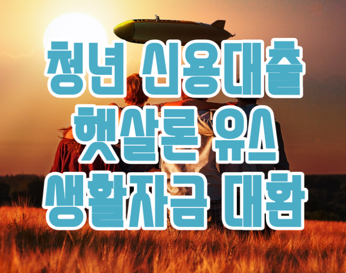  청년 신용대출 햇살론유스 대학생 생활자금 대환