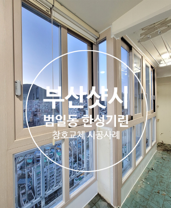  부산 범일동 한성기린 주상복합식 아파트 앞베란다 창문 전체교체 시공