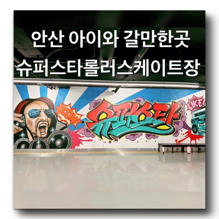  [안산 아이와 가볼만한곳 - 안산 실내 롤러장 "슈퍼스타 롤러스케이트장"] 방학때 아이와 놀러갈만한곳 안산 실내 데이트코스 추천 롤러동호회 모임 추천 선부동갈만한곳