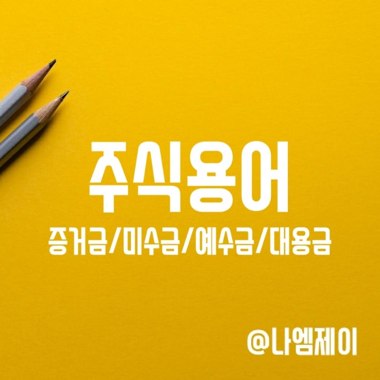 주식용어 정리 - 주식예수금, 증거금, 미수금과 대용금 주식용어 정리 - 주식예수금, 증거금, 미수금과 대용금