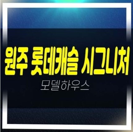 원주 롯데캐슬 시그니처 반곡동 아파트 분양가 중도금 전액무이자 견본주택 중대형 평형대 관람문의 원주 롯데캐슬 시그니처 반곡동 아파트 분양가 중도금 전액무이자 견본주택 중대형 평형대 관람문의