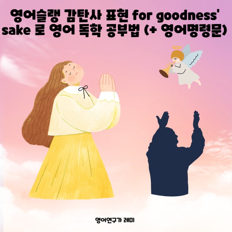 영어슬랭 감탄사 표현 for goodness' sake 로 영어 독학 공부법 (+ 영어명령문)