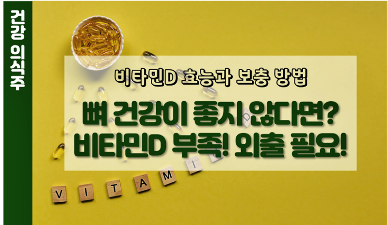 비타민D 효능과 보충법, 뼈 건강이 좋지 않다면? 비타민 D 결핍! 나가야 해!