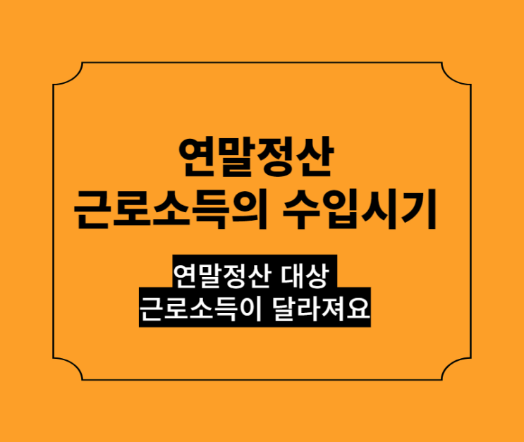  연말정산 근로소득의 수입시기는 어떻게 다를까요