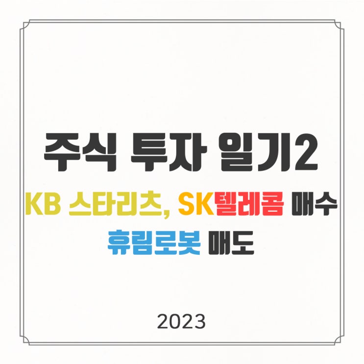  2023 주식 투자 일기 2 | KB스타리츠, SK텔레콤 매수 | 휴림로봇 매도손해
