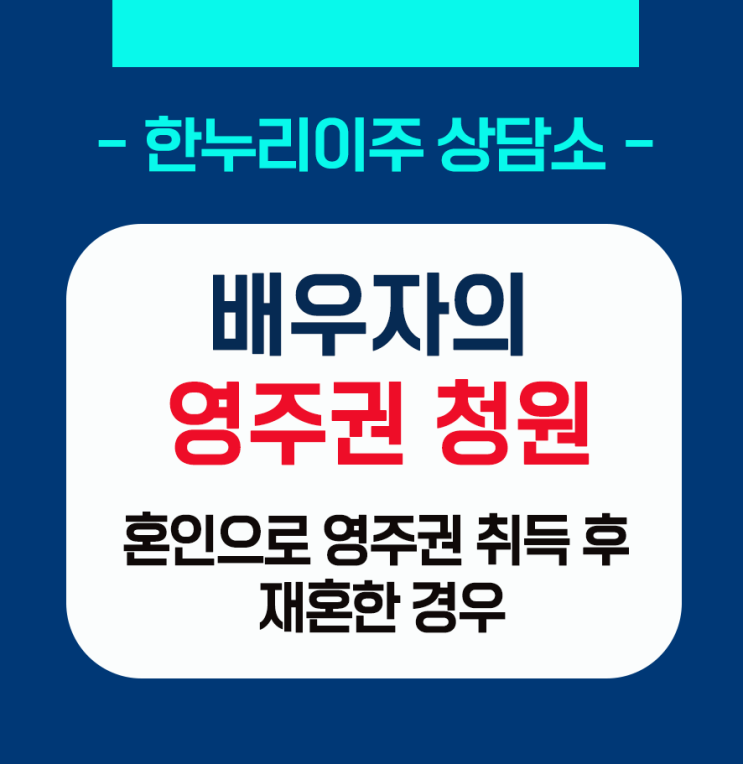  [한누리이주상담소] 혼인으로 영주권을 취득 후 재혼 시, 배우자를 위한 영주권 청원
