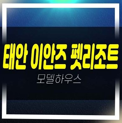  태안 이안즈 펫리조트 천리포해변 호텔 반려견 레지던스 생숙 빌리지동,리조트 분양가 견본주택 방문예약