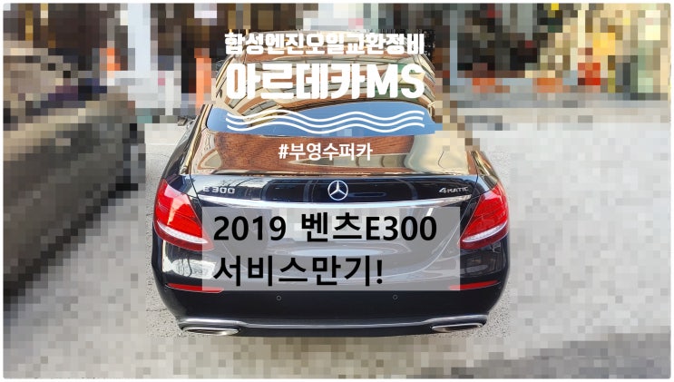  2019 벤츠E300 서비스만기! 아르데카MS 합성엔진오일교환정비 , 부천벤츠BMW수입차정비전문점 부영수퍼카
