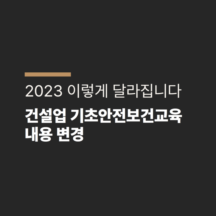  2023 _ 건설업 기초안전보건교육 내용 이렇게 바뀌었어요!