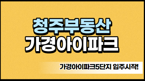  2023년 청주 첫입주 아파트 가경아이파크 투자가치는?!